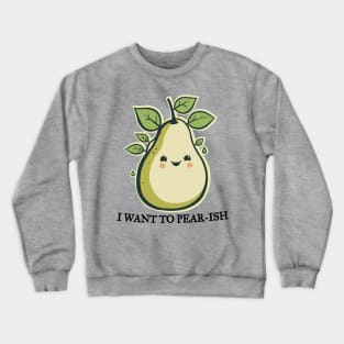 I Want To Pear-ish Funny Pun Crewneck Sweatshirt